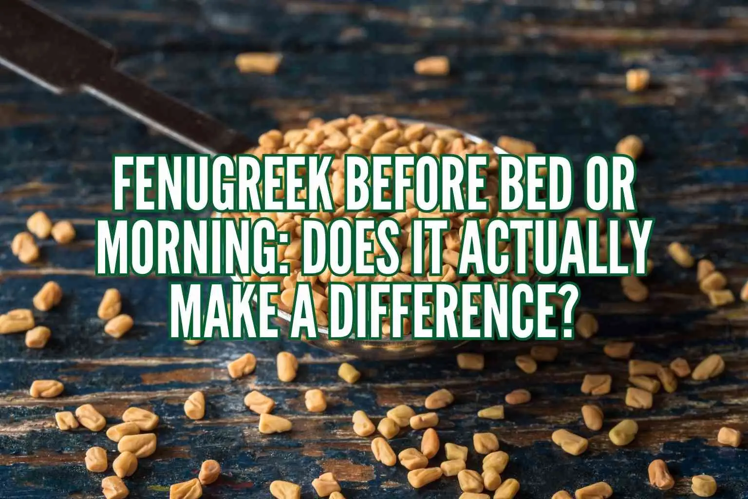 Fenugreek Before Bed or Morning
